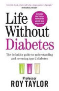 Life Without Diabetes : The definitive guide to understanding and reversing your type 2 diabetes